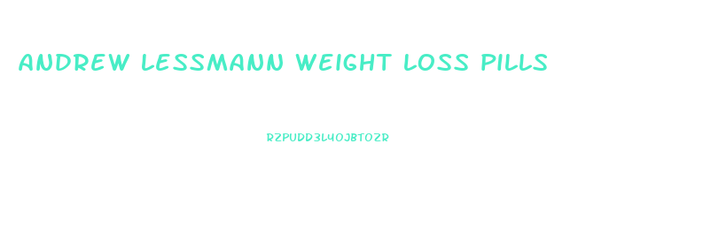 andrew lessmann weight loss pills