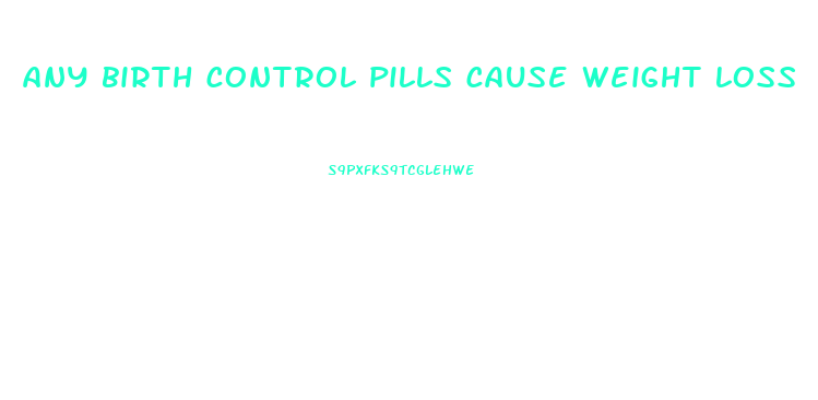 any birth control pills cause weight loss