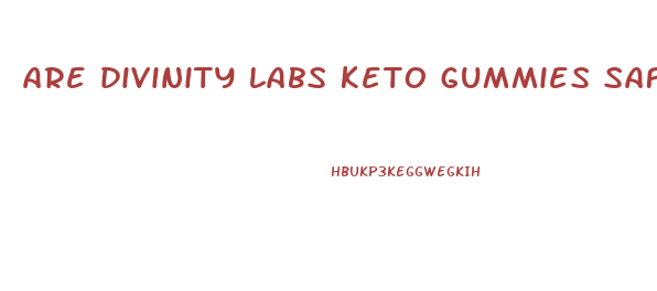 are divinity labs keto gummies safe
