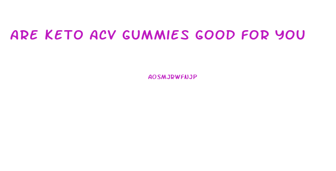 are keto acv gummies good for you