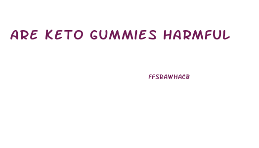are keto gummies harmful