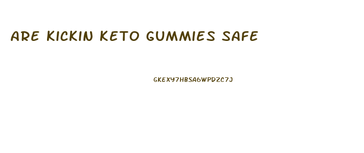 are kickin keto gummies safe