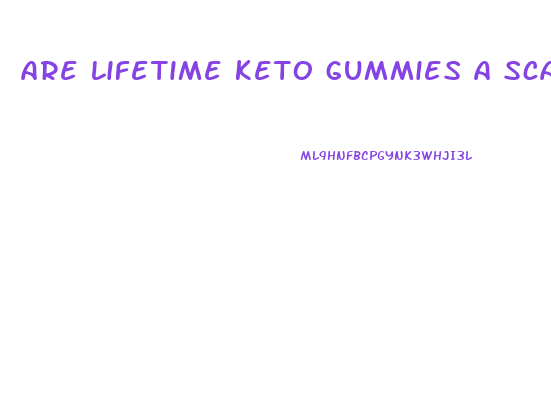 are lifetime keto gummies a scam