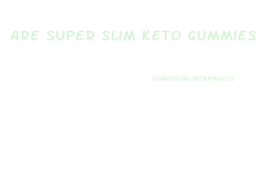 are super slim keto gummies safe