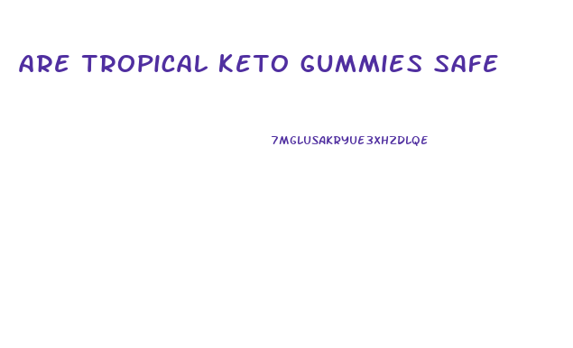 are tropical keto gummies safe