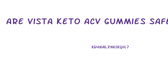 are vista keto acv gummies safe