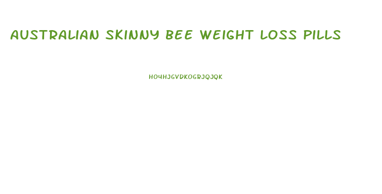 australian skinny bee weight loss pills