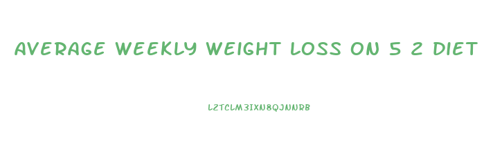 average weekly weight loss on 5 2 diet