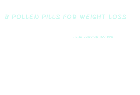 b pollen pills for weight loss