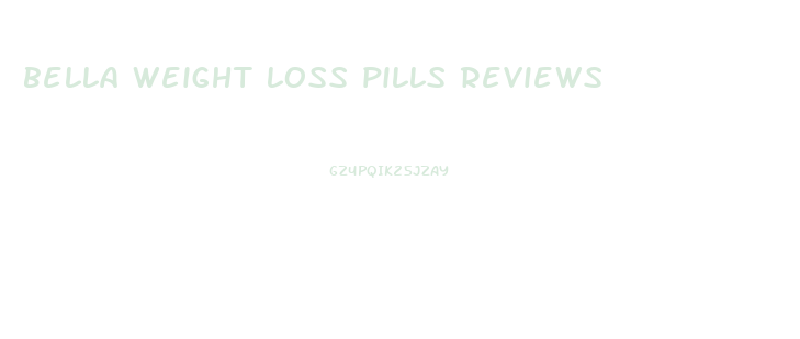 bella weight loss pills reviews