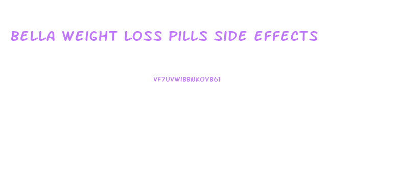 bella weight loss pills side effects