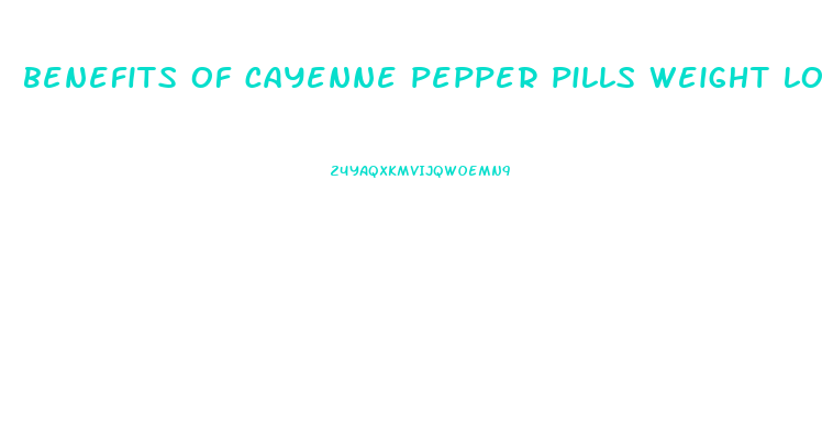 benefits of cayenne pepper pills weight loss