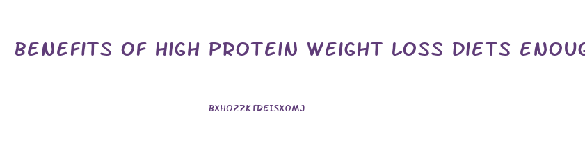 benefits of high protein weight loss diets enough evidence for practice