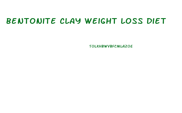 bentonite clay weight loss diet