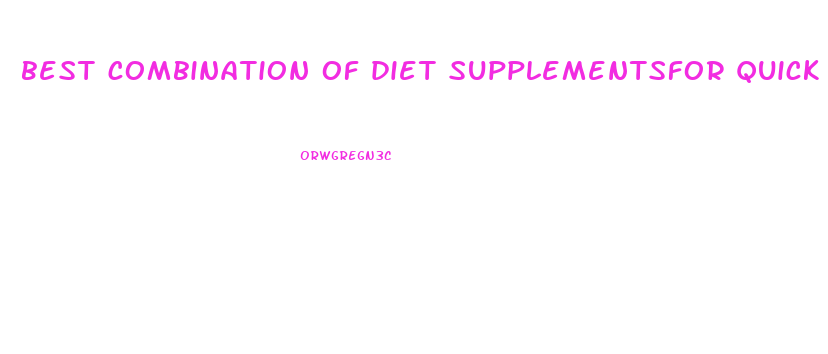 best combination of diet supplementsfor quick weight loss