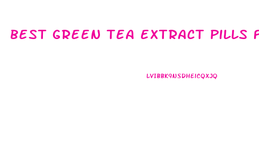 best green tea extract pills for weight loss