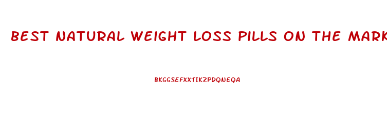 best natural weight loss pills on the market