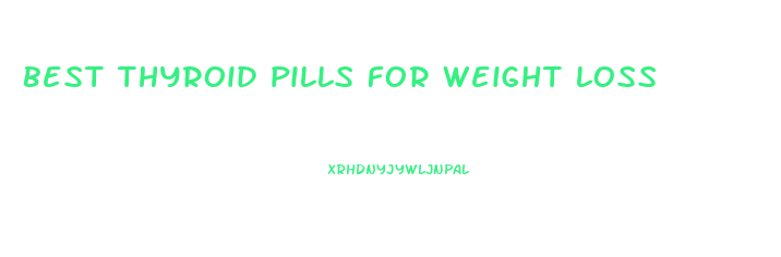 best thyroid pills for weight loss