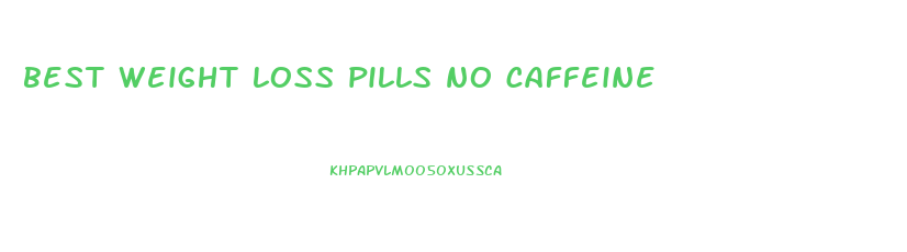 best weight loss pills no caffeine