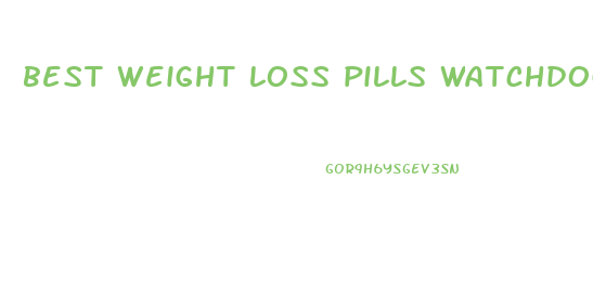 best weight loss pills watchdog