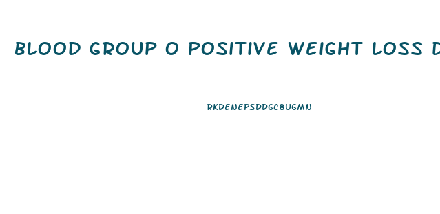 blood group o positive weight loss diet