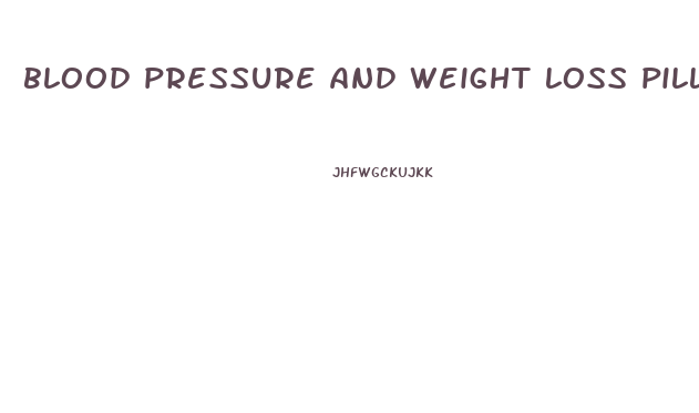 blood pressure and weight loss pills
