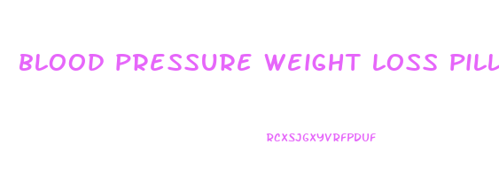 blood pressure weight loss pills