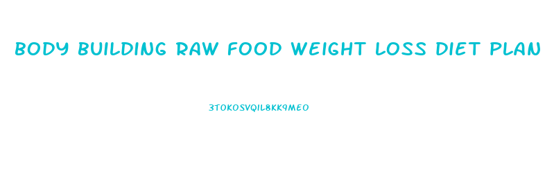 body building raw food weight loss diet plan