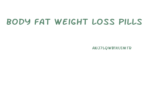 body fat weight loss pills