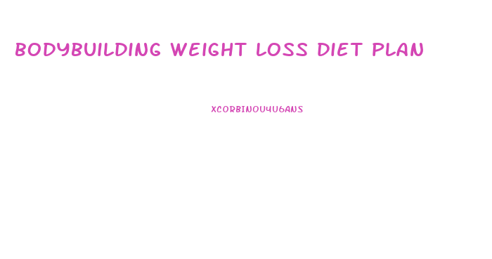 bodybuilding weight loss diet plan