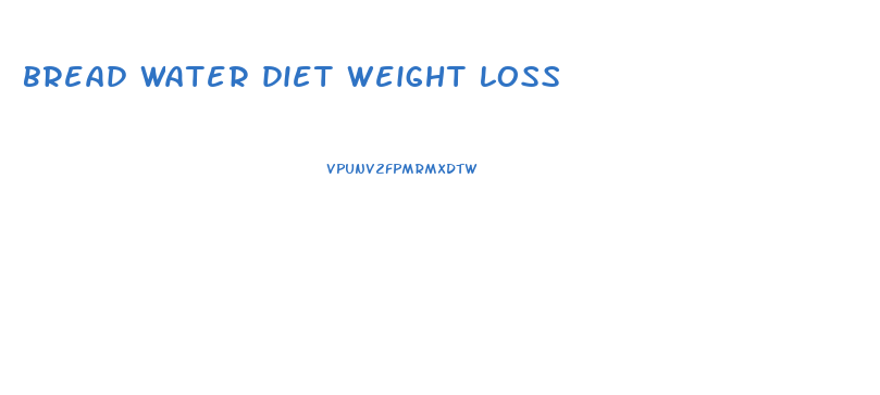 bread water diet weight loss