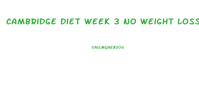 cambridge diet week 3 no weight loss