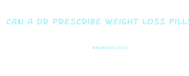 can a dr prescribe weight loss pills