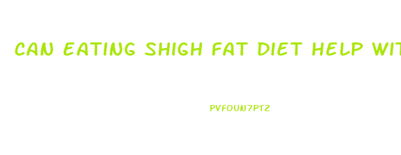 can eating shigh fat diet help with weight loss