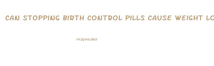 can stopping birth control pills cause weight loss