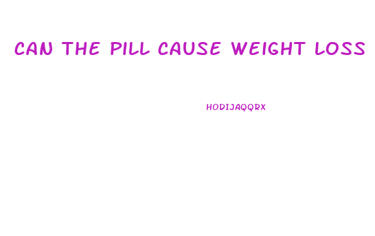 can the pill cause weight loss