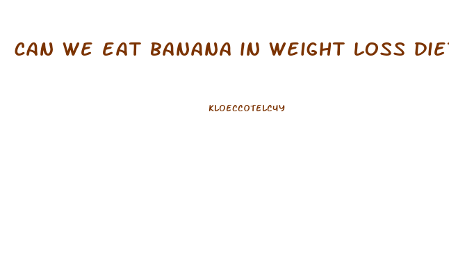 can we eat banana in weight loss diet