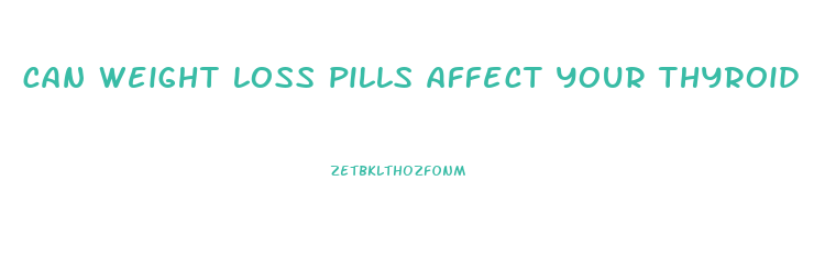 can weight loss pills affect your thyroid