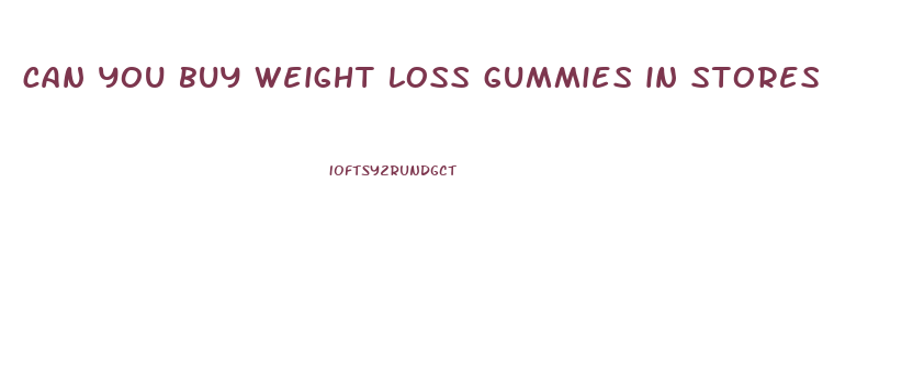can you buy weight loss gummies in stores