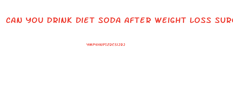 can you drink diet soda after weight loss surgery