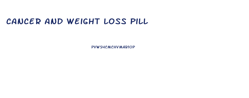 cancer and weight loss pill
