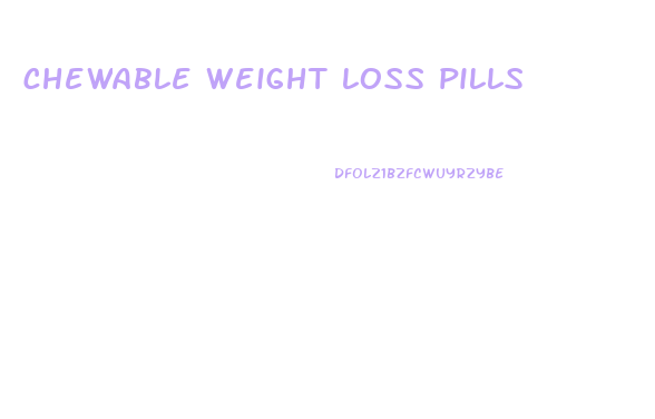 chewable weight loss pills