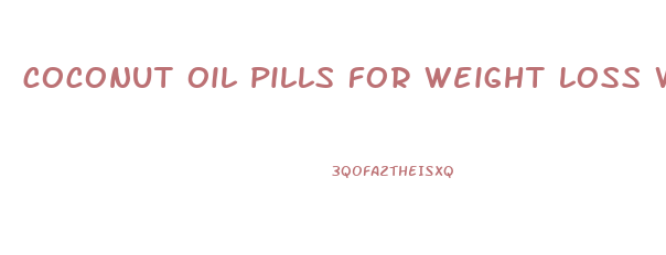 coconut oil pills for weight loss walmart