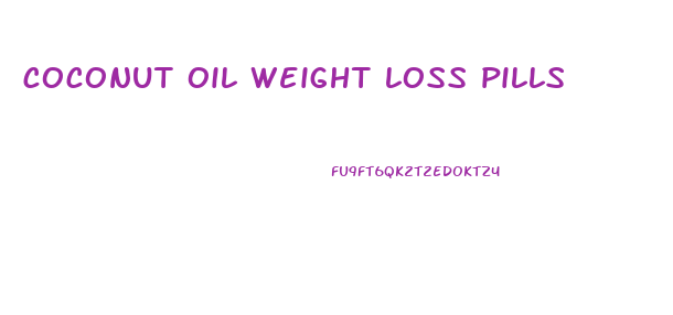 coconut oil weight loss pills