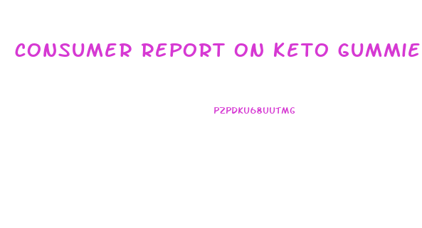 consumer report on keto gummies