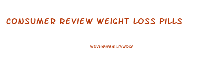 consumer review weight loss pills