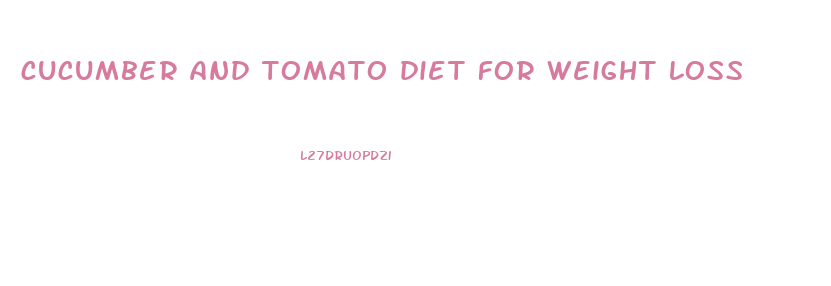 cucumber and tomato diet for weight loss