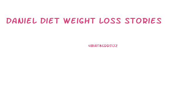 daniel diet weight loss stories