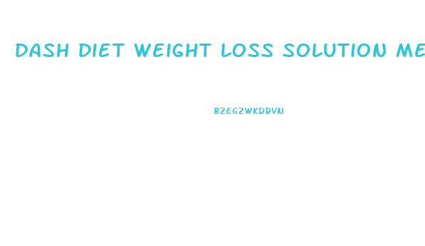 dash diet weight loss solution meal plan