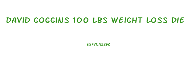 david goggins 100 lbs weight loss diet